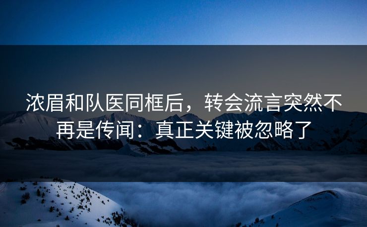 浓眉和队医同框后,转会流言突然不再是传闻:真正关键被忽略了