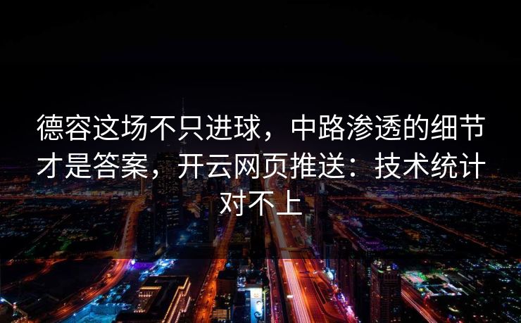德容这场不只进球，中路渗透的细节才是答案，开云网页推送：技术统计对不上