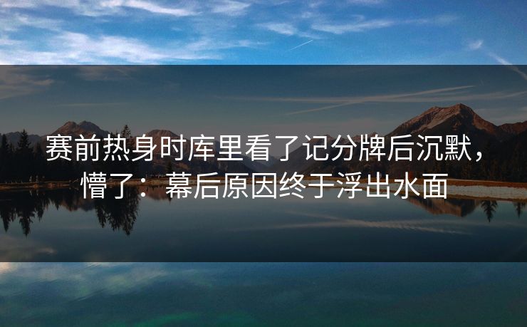 赛前热身时库里看了记分牌后沉默，懵了：幕后原因终于浮出水面