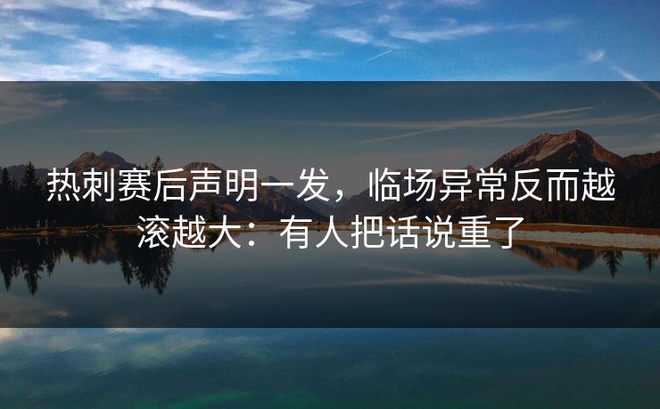 热刺赛后声明一发，临场异常反而越滚越大：有人把话说重了