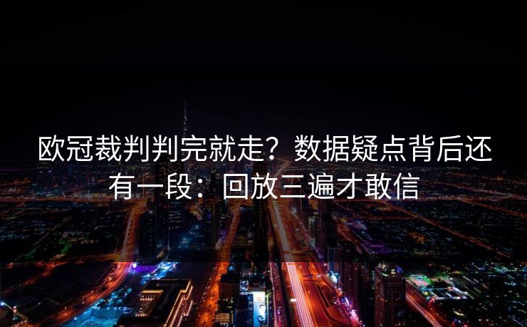 欧冠裁判判完就走？数据疑点背后还有一段：回放三遍才敢信